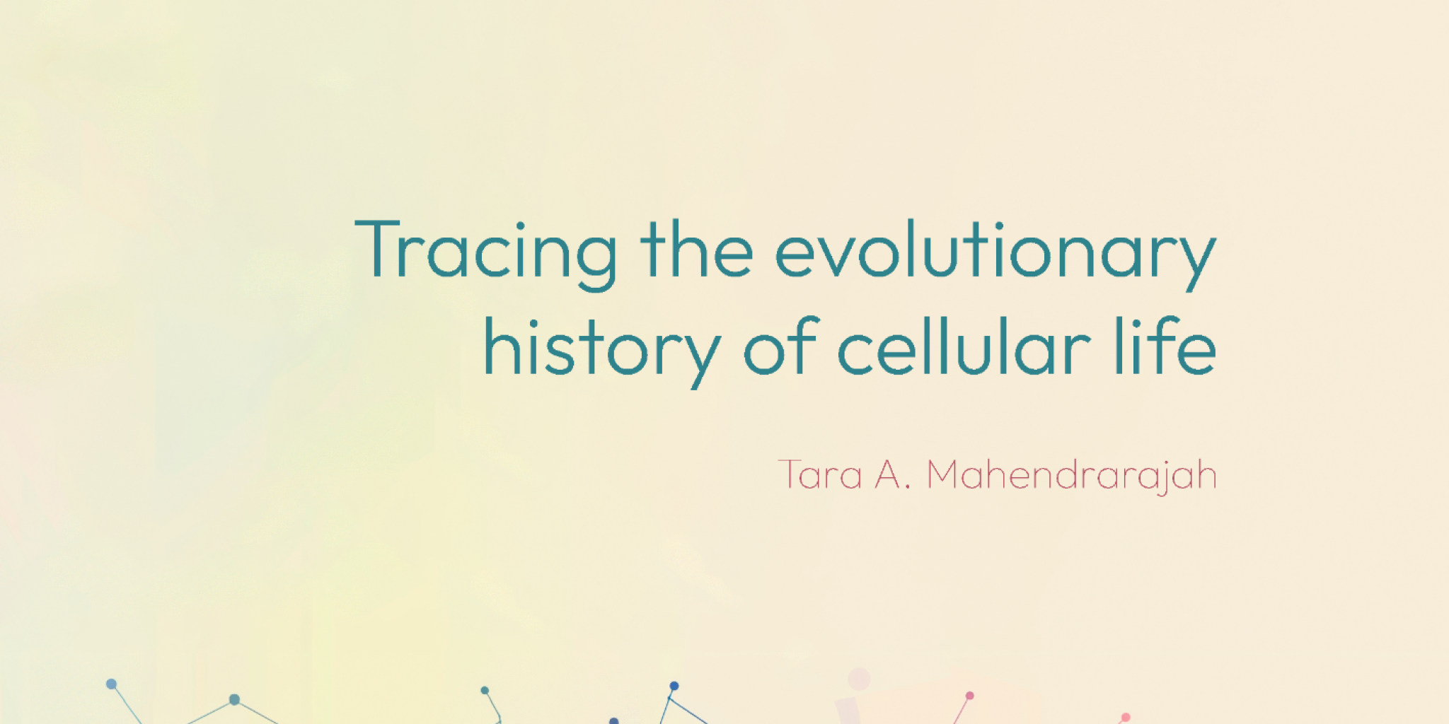 Illustrated thesis cover featuring a stylized tree whose branches transition into a colorful network of interconnected nodes and lines, symbolizing evolutionary relationships. Soft gradients of blue, green, and red blend across the canopy. The title reads ‘Tracing the evolutionary history of cellular life’ with author Tara A. Mahendrarajah.